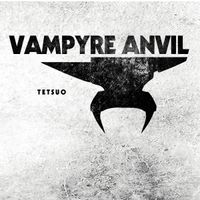 Vampyre Anvil - Tetsuo