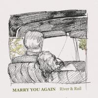 River & Rail - Marry You Again