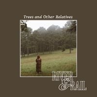 River & Rail - Trees and Other Relatives