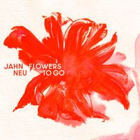 Jahn Neu - Flowers To Go