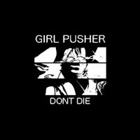 Girl Pusher - Don&rsquo;t Die