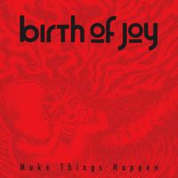 Birth of Joy - Make Things Happen