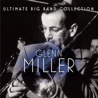 Glenn Miller - Ultimate Big Band Collection: Glenn Miller