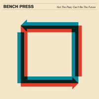 Bench Press - Not the Past, Can't Be the Future