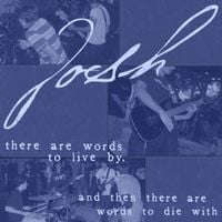 josh - There are Words to Live by, and Then There are Words to Die With
