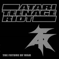 Atari Teenage Riot - The Future of War