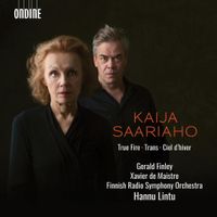 Finnish Radio Symphony Orchestra / Hannu Lintu / Gerald Finley / Xavier De Maistre - Kaija Saariaho: True Fire; Trans; Ciel d'hiver