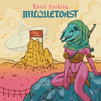 Milquetoast - Total Fucking Milquetoast