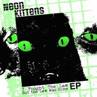 Neon Kittens - I Fought The Law But The Law Was Gone