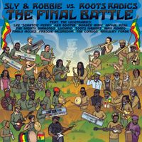 SLY & ROBBIE VS ROOTS RADICS - THE FINAL BATTLE
