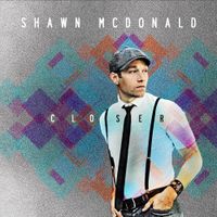 Shawn McDonald - Closer