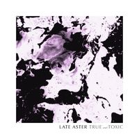 Late Aster - True and Toxic