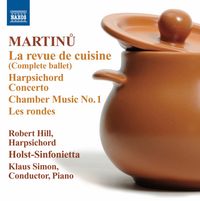 Robert Hill, Holst-Sinfonietta & Klaus Simon - Martinů: La Revue De Cuisine; Harpsichord Concerto; Chamber Music No. 1; Les Rondes