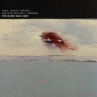 Those Who Walk Away - Dark, Darker, Darkest: The Infected Mass Reworks