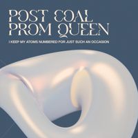 Post Coal Prom Queen - I Keep My Atoms Numbered For Just Such An Occasion