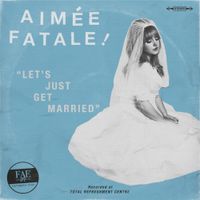 Aim&eacute;e Fatale - Let's Just Get Married