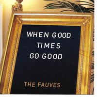 The Fauves - When Good Times Go Good