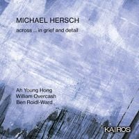 Ah Young Hong - Michael Hersch: Across &hellip; In Grief and Detail