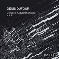 Denis Dufour - Denis Dufour: Complete Acousmatic Works, Vol. 2
