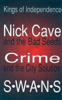 Nick Cave & The Bad Seeds, Crime & The City Solution, & Swans - Kings of Independence