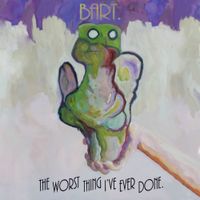 Bart Band - The Worst Thing I've Ever Done