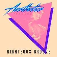 AESTHETICS PLEASE - RIGHTEOUS GROOVE