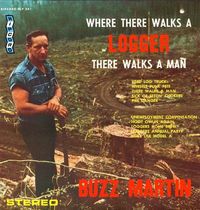 Buzz Martin - Where There Walks A Logger There Walks A Man