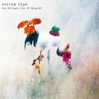 Stereo Type - Out Of Sight, Out Of Mind