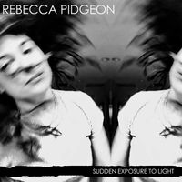 Rebecca Pidgeon - Sudden Exposure to Light / Comfort