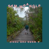 Sam Wrangle - A Word For Toxic