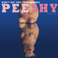Pee Shy - Don't Get Too Comfortable