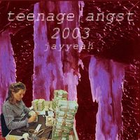 Jayyeah - TEENAGE ANGST 2003