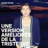 Peter Peter - Une Version Am&eacute;lior&eacute;e De La Tristesse