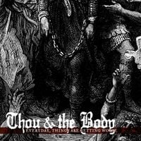 The Body & Thou - Everyday, Things Are Getting Worse