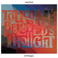 Greg Ward & 10 Tongues - Touch My Beloved's Thought