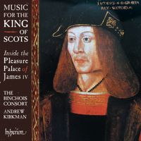 The Binchois Consort - Music for the King of Scots: Inside the Pleasure Palace of James IV