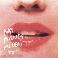 Bigott - My Friends Are Dead