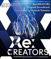 澤野弘之 [Hiroyuki Sawano] - Re:CREATORS Original Soundtrack