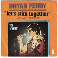 Bryan Ferry - Let's Stick Together (Let's Work Together) / Sea Breezes
