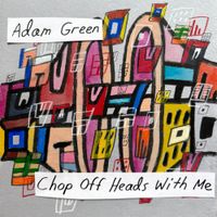 Adam Green - Chop Off Heads With Me