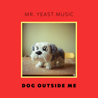 Mr. Yeast Music - Dog Outside Me