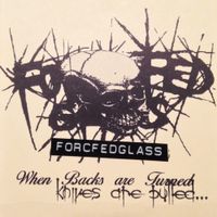 Force Fed Glass - When Backs Are Turned Knives Are Pulled (Expanded Edition)