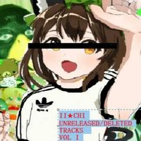 Ii★chi - unreleased/deleted tracks (VOL 1)