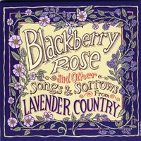 Lavender Country - Blackberry Rose and Other Songs and Sorrows from Lavender Country
