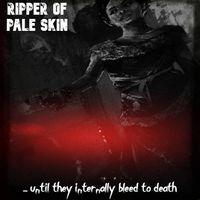 Ripper of Pale Skin - ... Until They Internally Bleed To Death