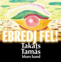 Tak&aacute;ts Tam&aacute;s Blues Band - &Eacute;bredj Fel!