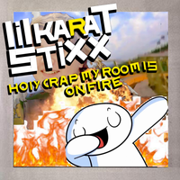 Lil Karat Stixx - HOLY CRAP MY ROOM IS ON FIRE