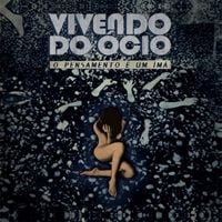 Vivendo Do &Oacute;cio - O Pensamento &Eacute; um &Iacute;m&atilde;