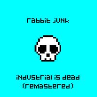 Rabbit Junk - Industrial Is Dead (Remastered)