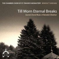 The Chamber Choir of St. Tikhon's Monastery - Till Morn Eternal Breaks